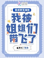 穿成早死炮灰，我被姐姐们带飞了